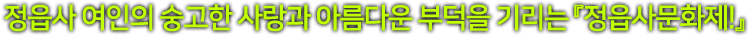 정읍사 여인의 숭고한 사랑과 아름다운 부덕을 기리는 『정읍사문화제!』